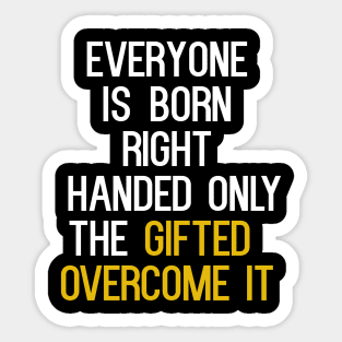 Everyone Is Born RIght Handed Sticker